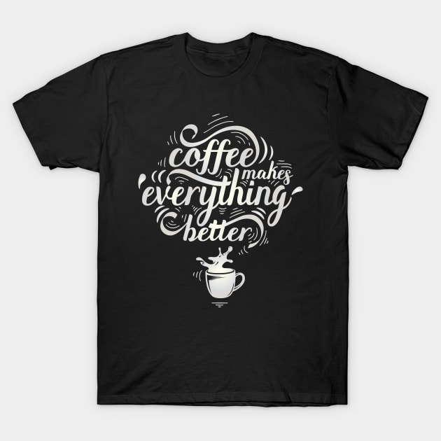 Coffee Makes Everything Better T-Shirt by BullBee